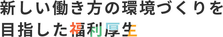 新しい働き方の環境づくりを目指した福利厚生